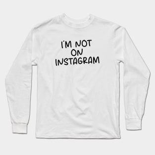 I'm not on Instagram Long Sleeve T-Shirt